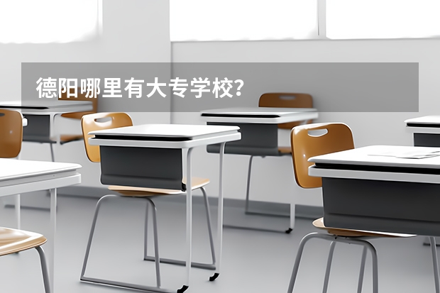 德阳哪里有大专学校？