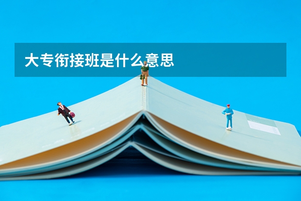 大专衔接班是什么意思