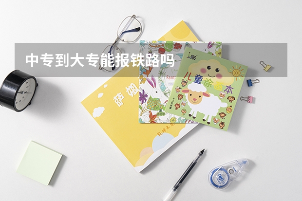 中专到大专能报铁路吗