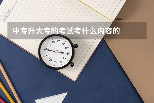 中专升大专的考试考什么内容的