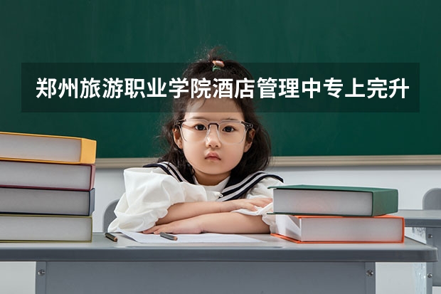 郑州旅游职业学院酒店管理中专上完升大专都会开的有哪些课