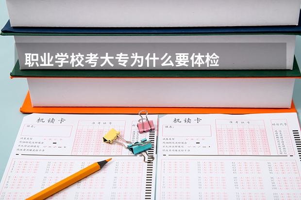 职业学校考大专为什么要体检