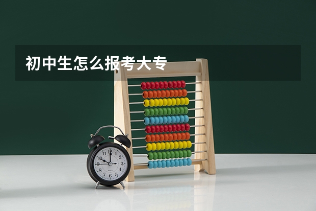 初中生怎么报考大专