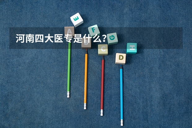 河南四大医专是什么？
