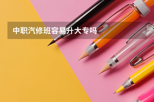 中职汽修班容易升大专吗