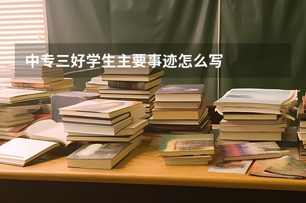 中专三好学生主要事迹怎么写