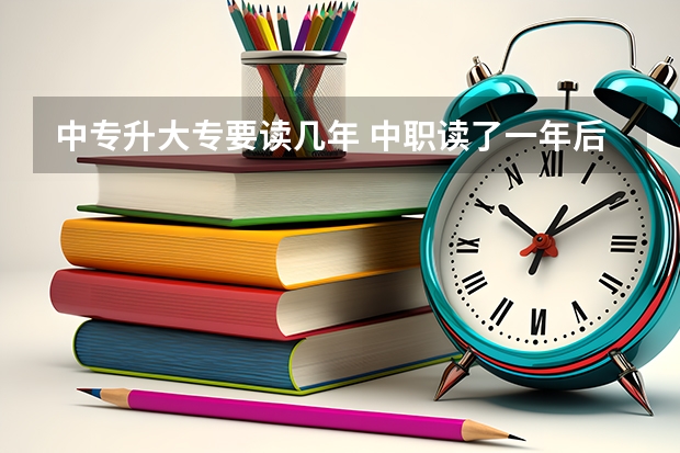 中专升大专要读几年 中职读了一年后升大专到毕业一共需要几年？