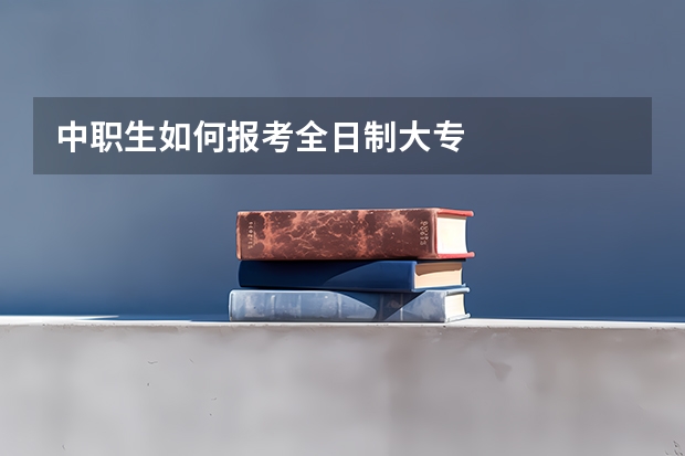 中职生如何报考全日制大专