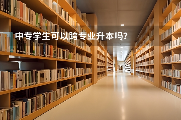 中专学生可以跨专业升本吗？