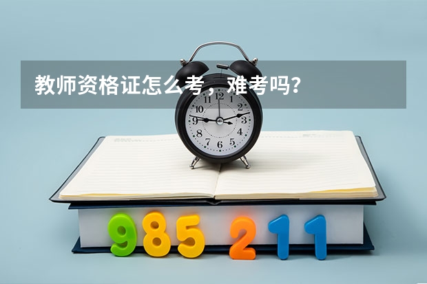 教师资格证怎么考，难考吗？