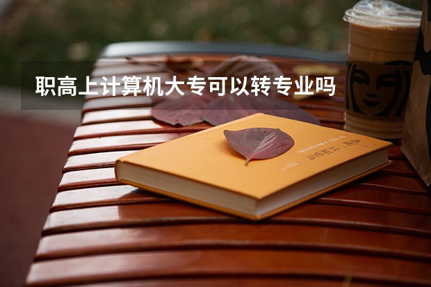 职高上计算机大专可以转专业吗