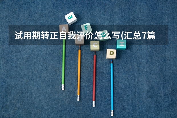 试用期转正自我评价怎么写(汇总7篇)
