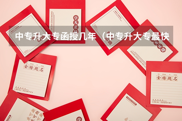 中专升大专函授几年（中专升大专最快要几年）