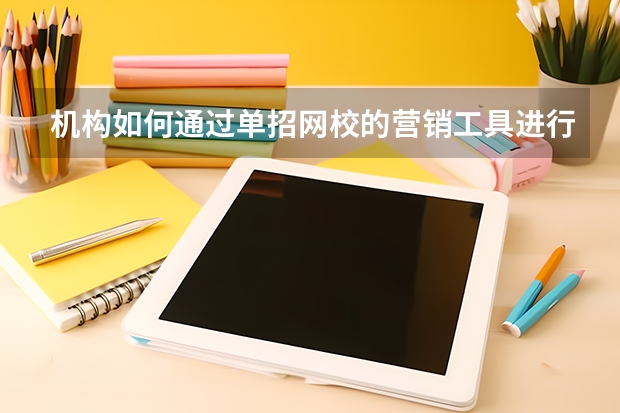 机构如何通过单招网校的营销工具进行招生?