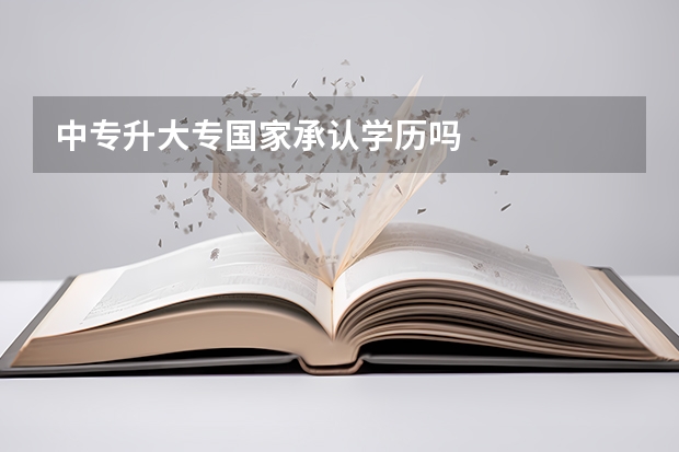 中专升大专国家承认学历吗
