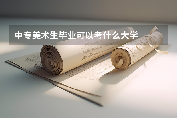 中专美术生毕业可以考什么大学