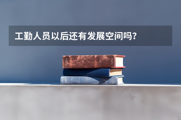 工勤人员以后还有发展空间吗？