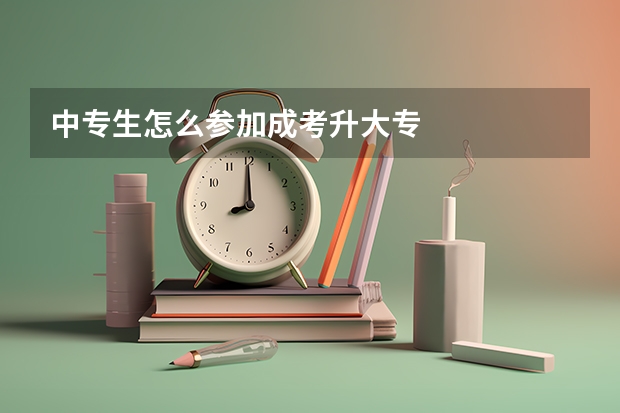 中专生怎么参加成考升大专