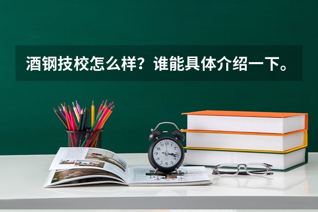 酒钢技校怎么样？谁能具体介绍一下。谢谢