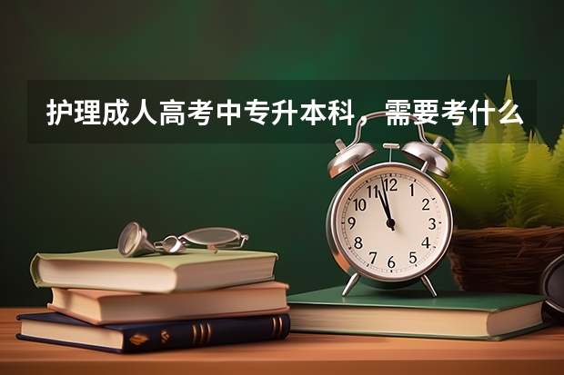 护理成人高考中专升本科，需要考什么科目啊