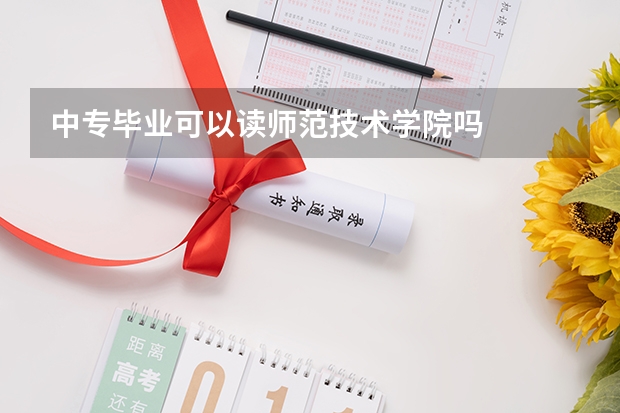 中专毕业可以读师范技术学院吗