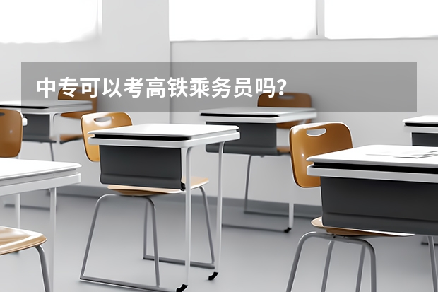 中专可以考高铁乘务员吗？