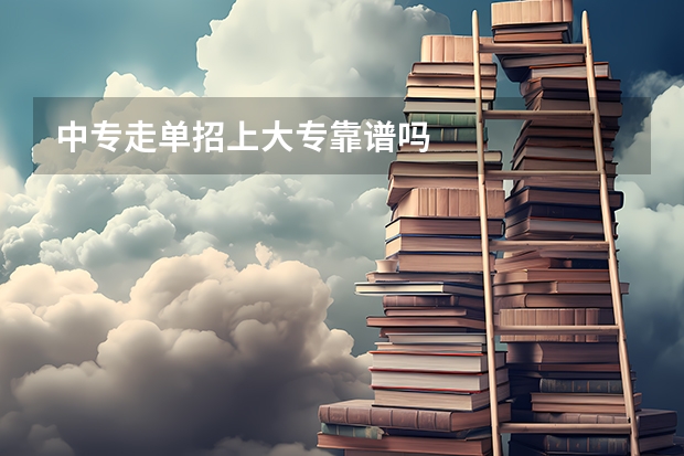 中专走单招上大专靠谱吗