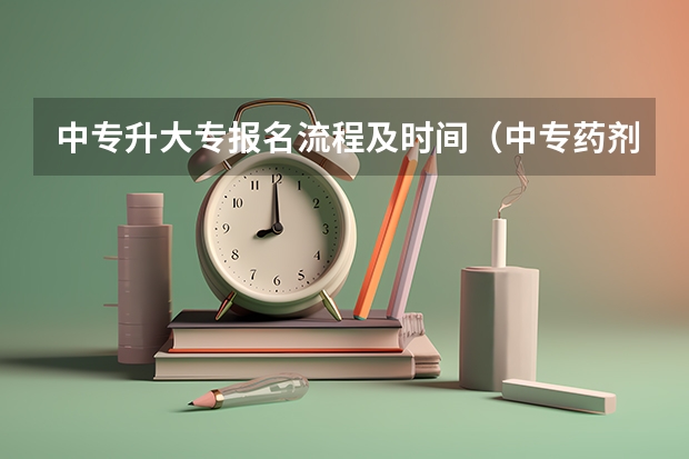 中专升大专报名流程及时间（中专药剂学升大专流程）