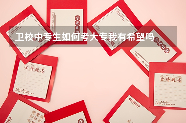 卫校中专生如何考大专我有希望吗