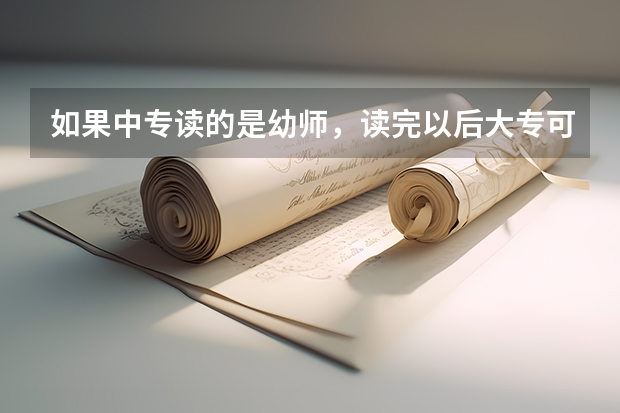 如果中专读的是幼师，读完以后大专可以换其他专业吗