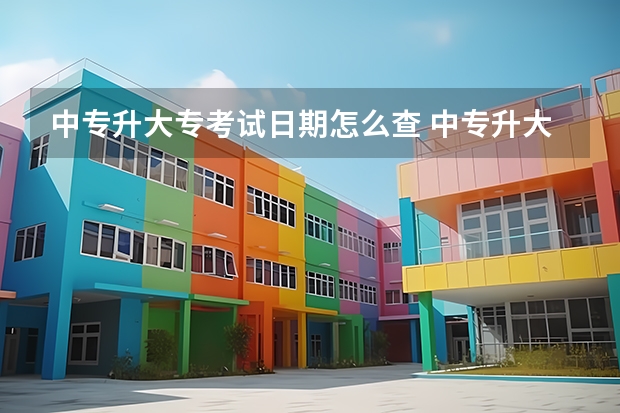 中专升大专考试日期怎么查 中专升大专报名流程及时间
