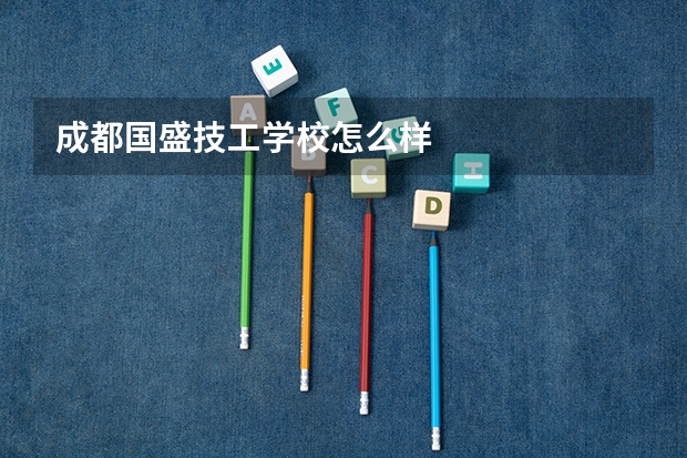 成都国盛技工学校怎么样