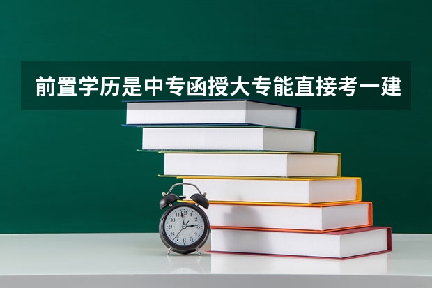 前置学历是中专函授大专能直接考一建吗