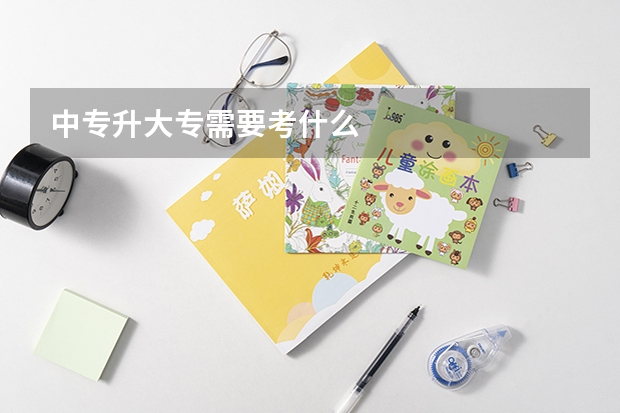 中专升大专需要考什么