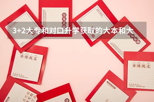 3+2大专和对口升学获取的大本和大专哪个好?