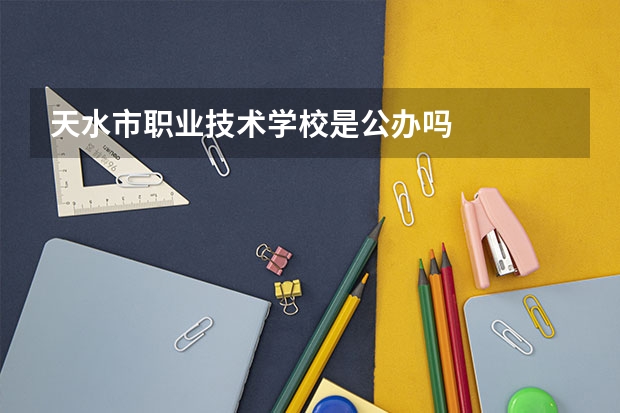 天水市职业技术学校是公办吗