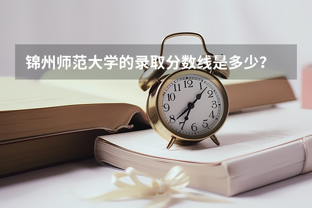 锦州师范大学的录取分数线是多少？