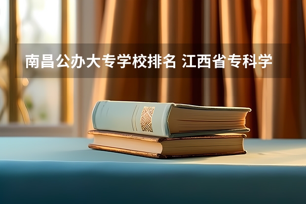南昌公办大专学校排名 江西省专科学校排名表 江西专科学校排名
