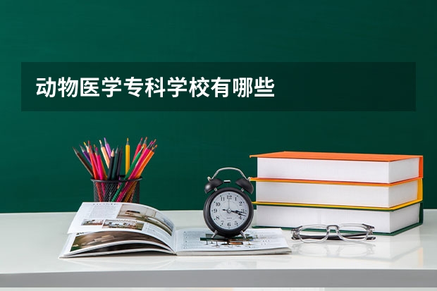 动物医学专科学校有哪些