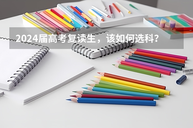 2024届高考复读生，该如何选科？