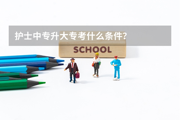 护士中专升大专考什么条件？