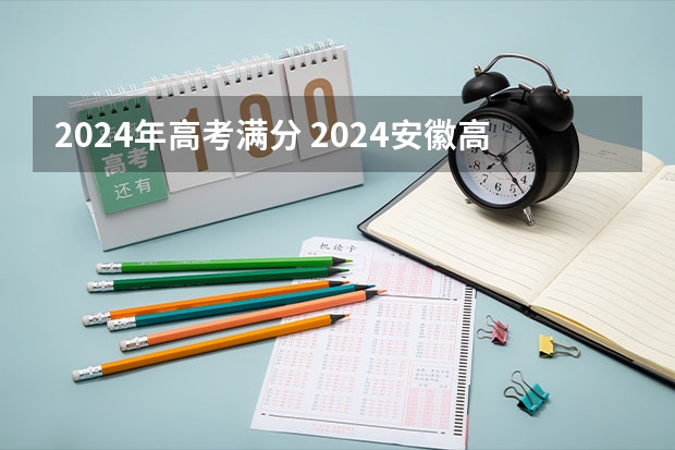 2024年高考满分 2024安徽高考时间表