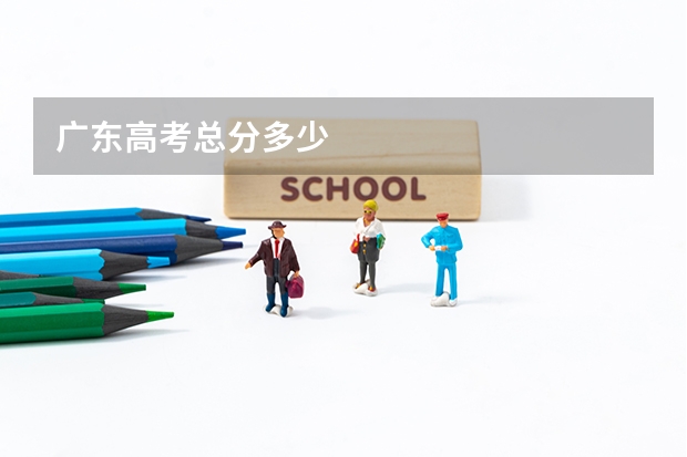 广东高考总分多少