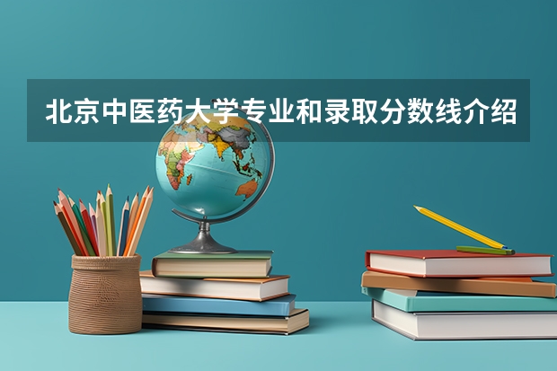 北京中医药大学专业和录取分数线介绍（院校简介）