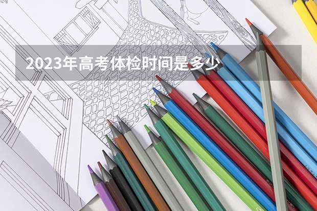 2023年高考体检时间是多少